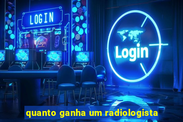 quanto ganha um radiologista